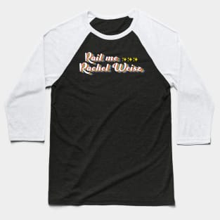 Rail Me Rachel Weisz Baseball T-Shirt